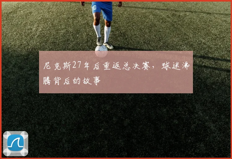 尼克斯27年后重返总决赛,球迷沸腾背后的故事