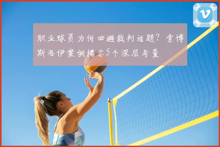 职业球员为何回避裁判话题?索博斯洛伊案例揭示5个深层考量