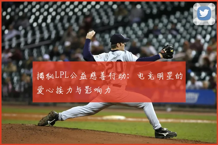 揭秘LPL公益慈善行动:电竞明星的爱心接力与影响力