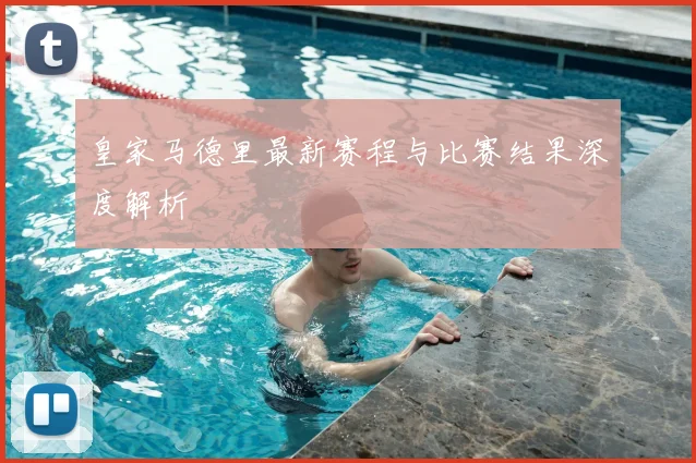 皇家马德里最新赛程与比赛结果深度解析
